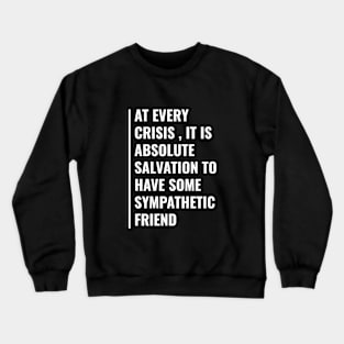 At Every Crisis Friends are Salvation Crewneck Sweatshirt